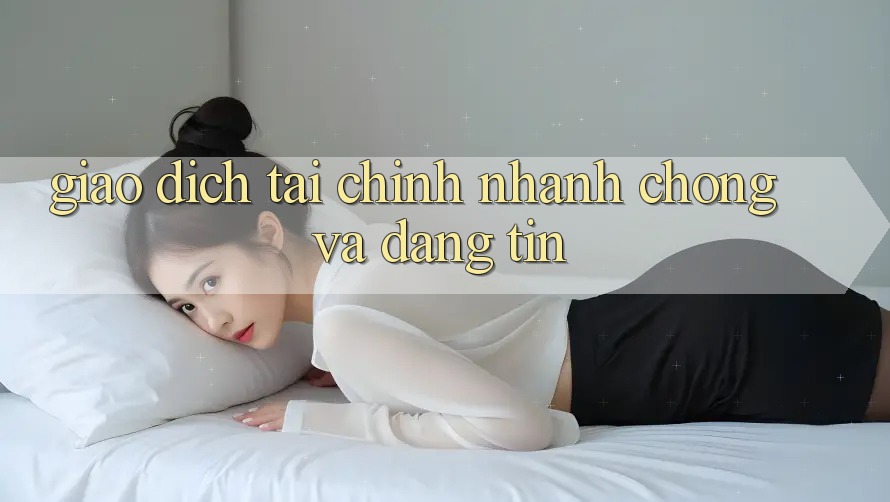 Giao Dịch Tài Chính Nhanh chóng Và Đáng tin