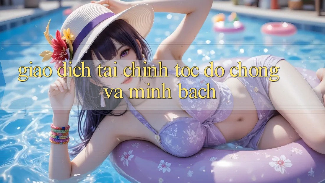 Giao Dịch Tài Chính Tốc độ Chóng Và Minh bạch