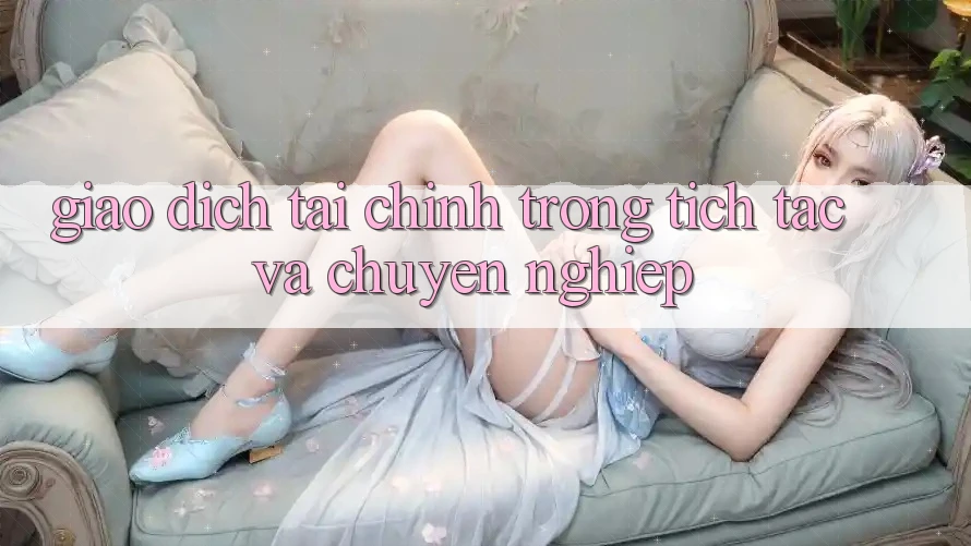 Giao Dịch Tài Chính Trong tích tắc Và Chuyên nghiệp Giao Dịch Tài Chính Trong tích tắc Và Chuyên nghiệp