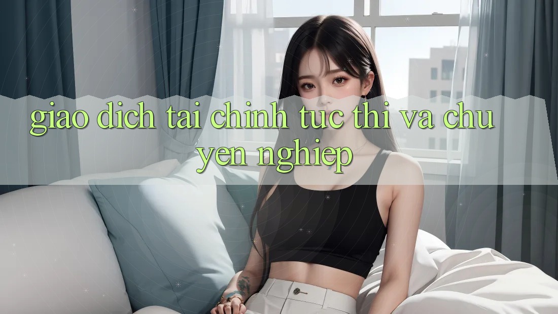 Giao Dịch Tài Chính Tức thì Và Chuyên nghiệp
