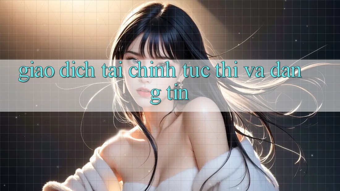 Giao Dịch Tài Chính Tức thì Và Đáng tin Giao Dịch Tài Chính Tức thì Và Đáng tin