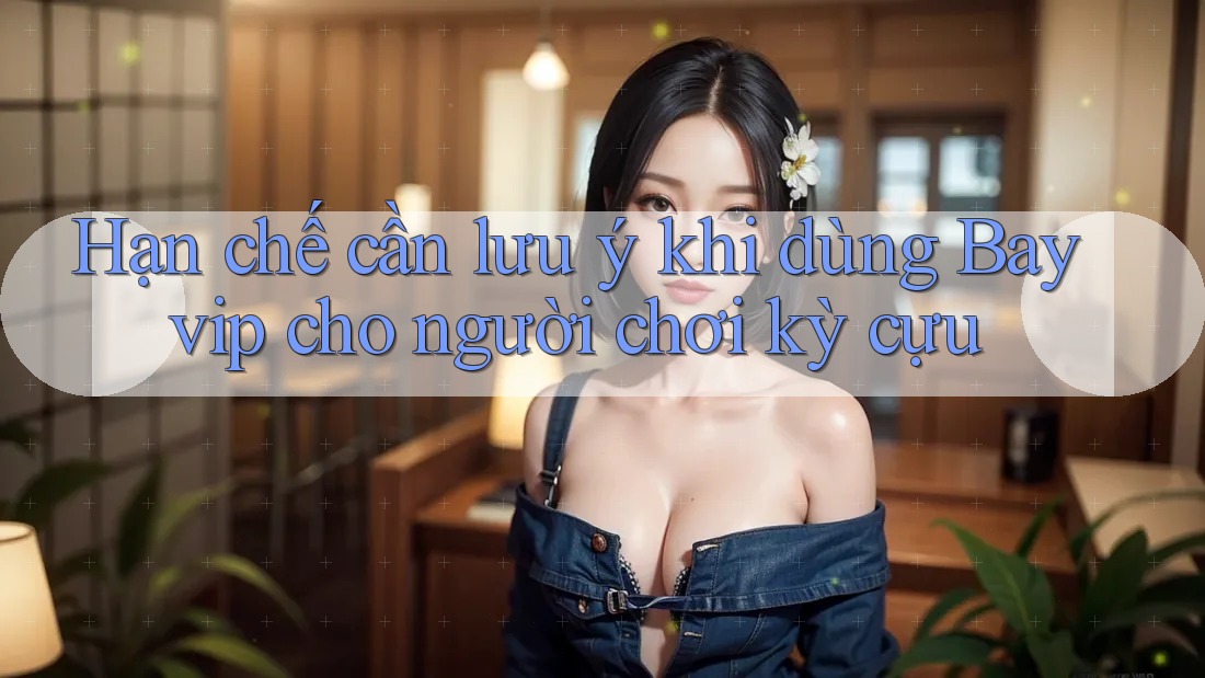 Hạn chế cần lưu ý khi dùng Bayvip cho người chơi kỳ cựu Hạn chế cần lưu ý khi dùng Bayvip cho người chơi kỳ cựu