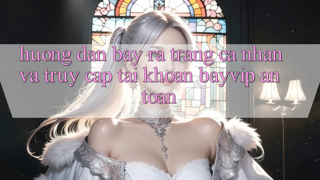 Hướng Dẫn Bày ra trang cá nhân Và Truy cập tài khoản Bayvip An Toàn Hướng Dẫn Bày ra trang cá nhân Và Truy cập tài khoản Bayvip An Toàn