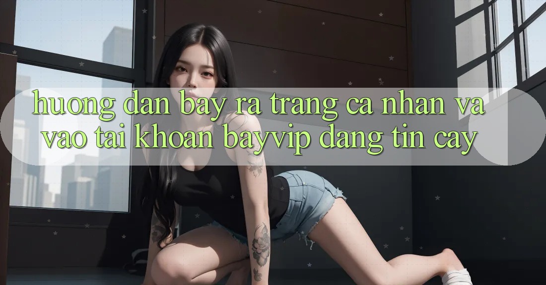 Hướng Dẫn Bày ra trang cá nhân Và Vào tài khoản Bayvip Đáng tin cậy Hướng Dẫn Bày ra trang cá nhân Và Vào tài khoản Bayvip Đáng tin cậy