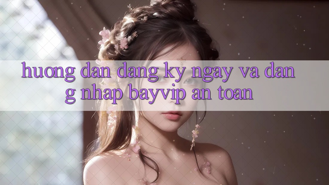 Hướng Dẫn Đăng ký ngay Và Đăng Nhập Bayvip An Toàn