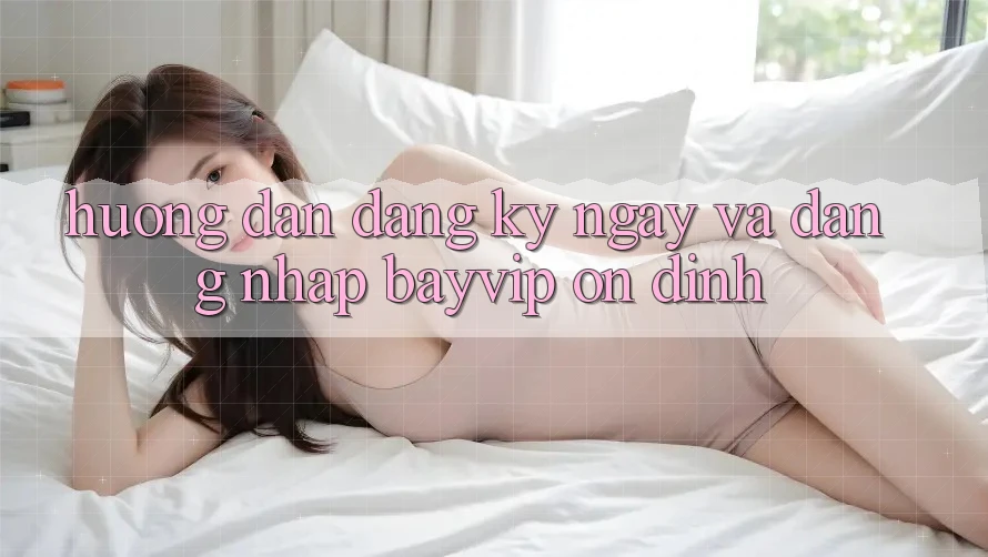 Hướng Dẫn Đăng ký ngay Và Đăng nhập Bayvip Ổn định