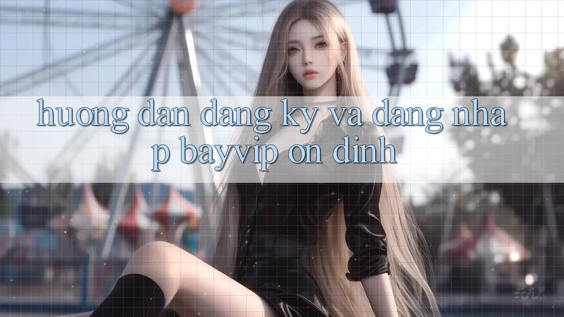 Hướng Dẫn Đăng Ký Và Đăng Nhập Bayvip Ổn định Hướng Dẫn Đăng Ký Và Đăng Nhập Bayvip Ổn định