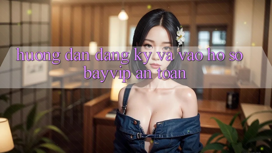 Hướng Dẫn Đăng Ký Và Vào hồ sơ Bayvip An Toàn