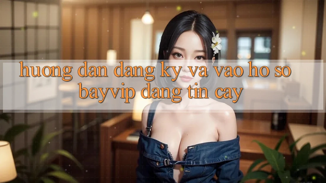 Hướng Dẫn Đăng ký Và Vào hồ sơ Bayvip Đáng tin cậy