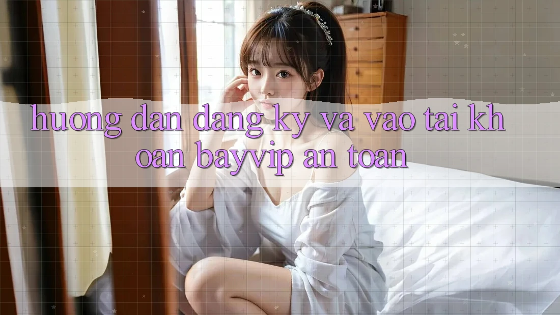 Hướng Dẫn Đăng Ký Và Vào tài khoản Bayvip An toàn Hướng Dẫn Đăng Ký Và Vào tài khoản Bayvip An toàn