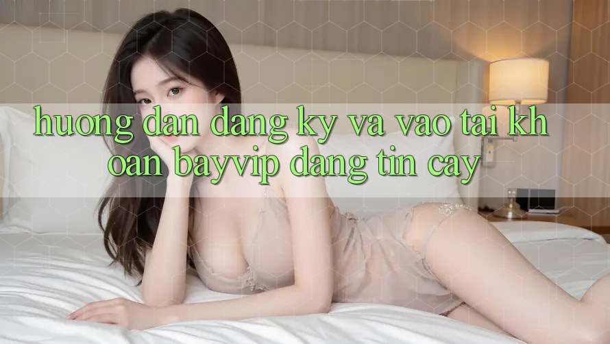 Hướng Dẫn Đăng Ký Và Vào tài khoản Bayvip Đáng tin cậy