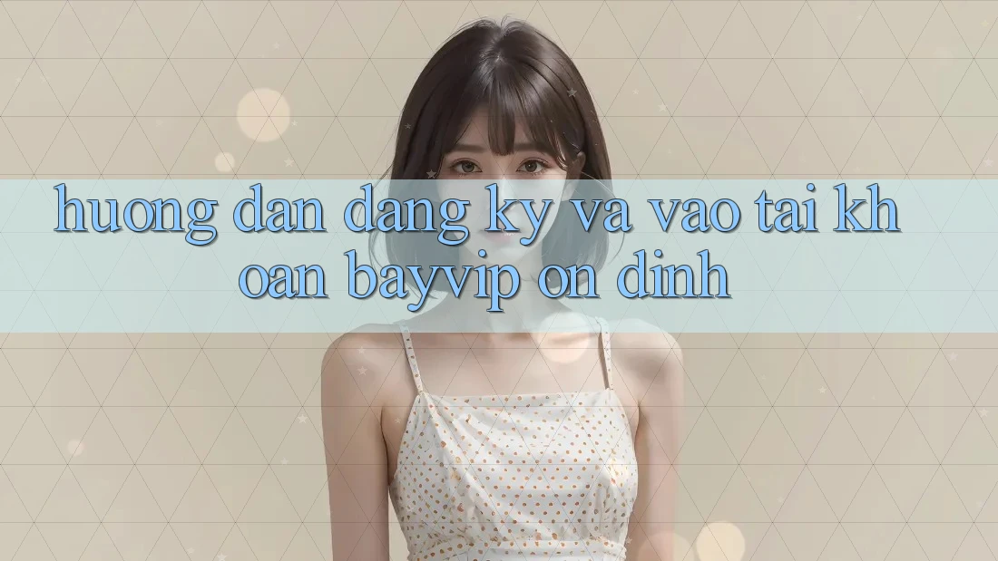 Hướng Dẫn Đăng Ký Và Vào tài khoản Bayvip Ổn định Hướng Dẫn Đăng Ký Và Vào tài khoản Bayvip Ổn định