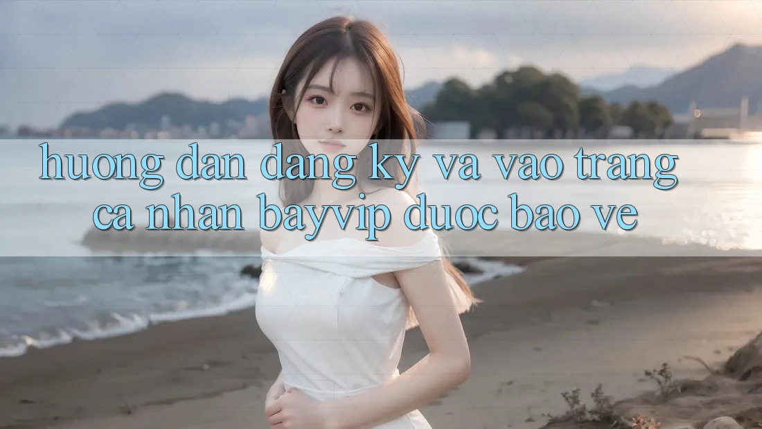 Hướng dẫn Đăng Ký Và Vào trang cá nhân Bayvip Được bảo vệ