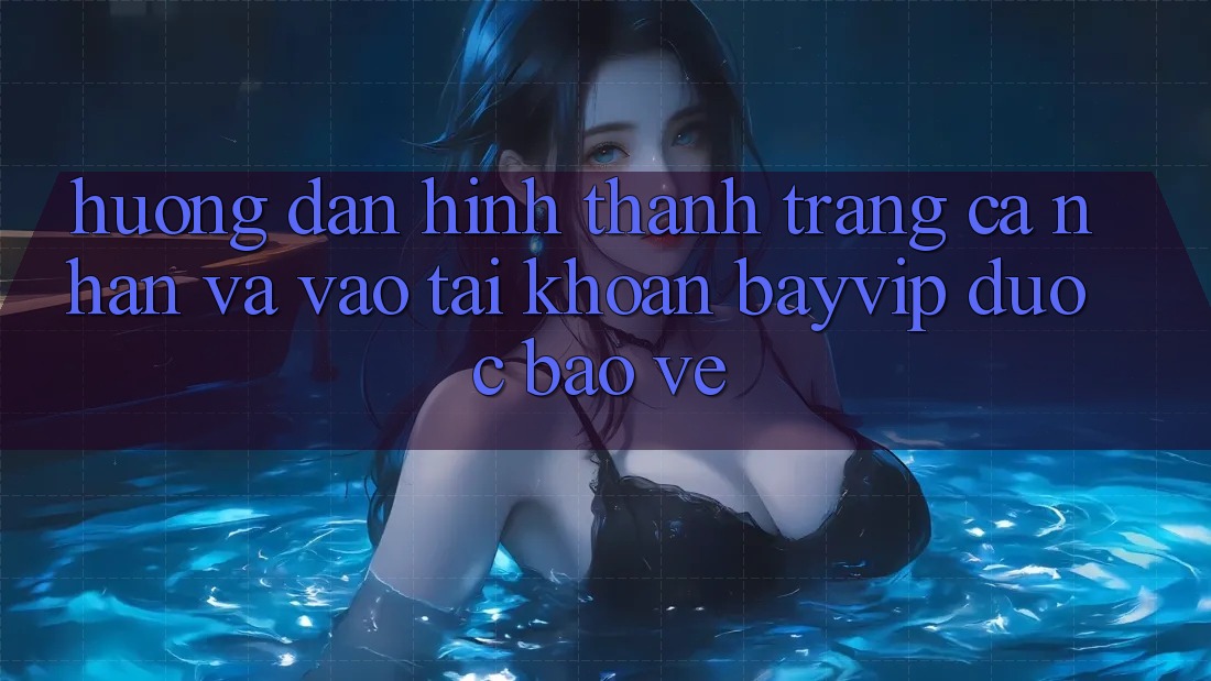 Hướng Dẫn Hình thành trang cá nhân Và Vào tài khoản Bayvip Được bảo vệ Hướng Dẫn Hình thành trang cá nhân Và Vào tài khoản Bayvip Được bảo vệ