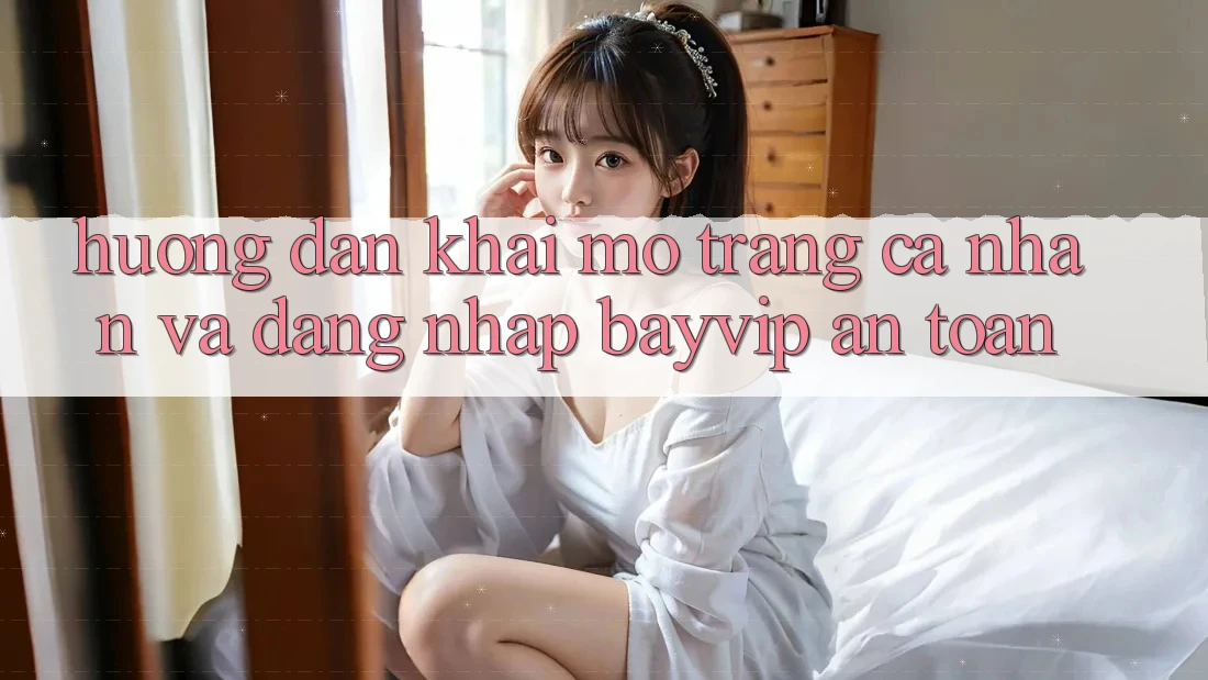 Hướng Dẫn Khai mở trang cá nhân Và Đăng Nhập Bayvip An Toàn Hướng Dẫn Khai mở trang cá nhân Và Đăng Nhập Bayvip An Toàn