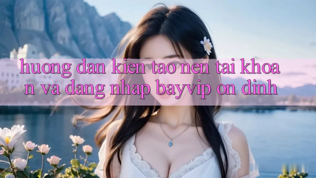 Hướng Dẫn Kiến tạo nên tài khoản Và Đăng Nhập Bayvip Ổn định Hướng Dẫn Kiến tạo nên tài khoản Và Đăng Nhập Bayvip Ổn định