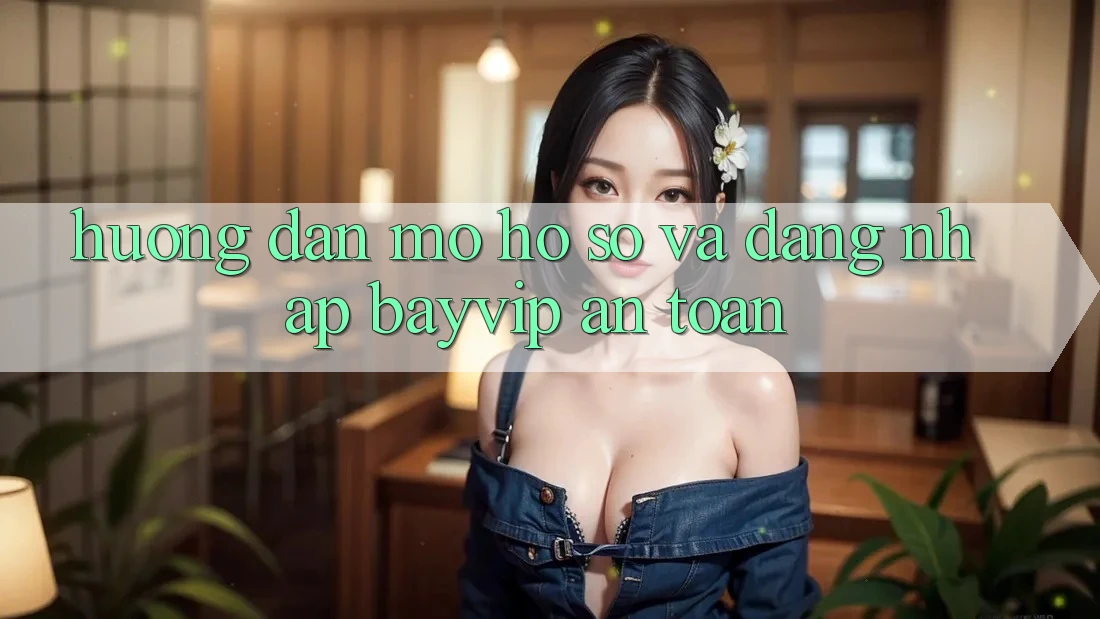 Hướng Dẫn Mở hồ sơ Và Đăng nhập Bayvip An Toàn
