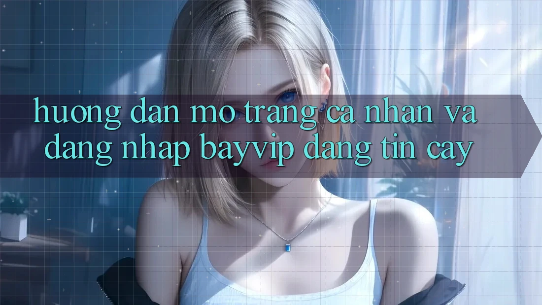 Hướng Dẫn Mở trang cá nhân Và Đăng Nhập Bayvip Đáng tin cậy