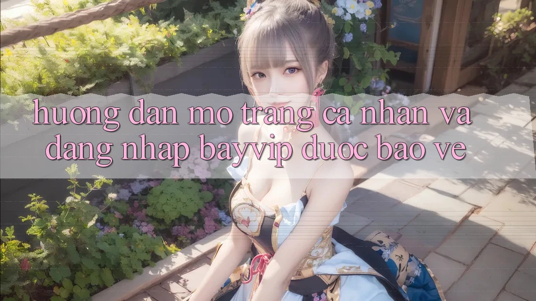 Hướng Dẫn Mở trang cá nhân Và Đăng Nhập Bayvip Được bảo vệ