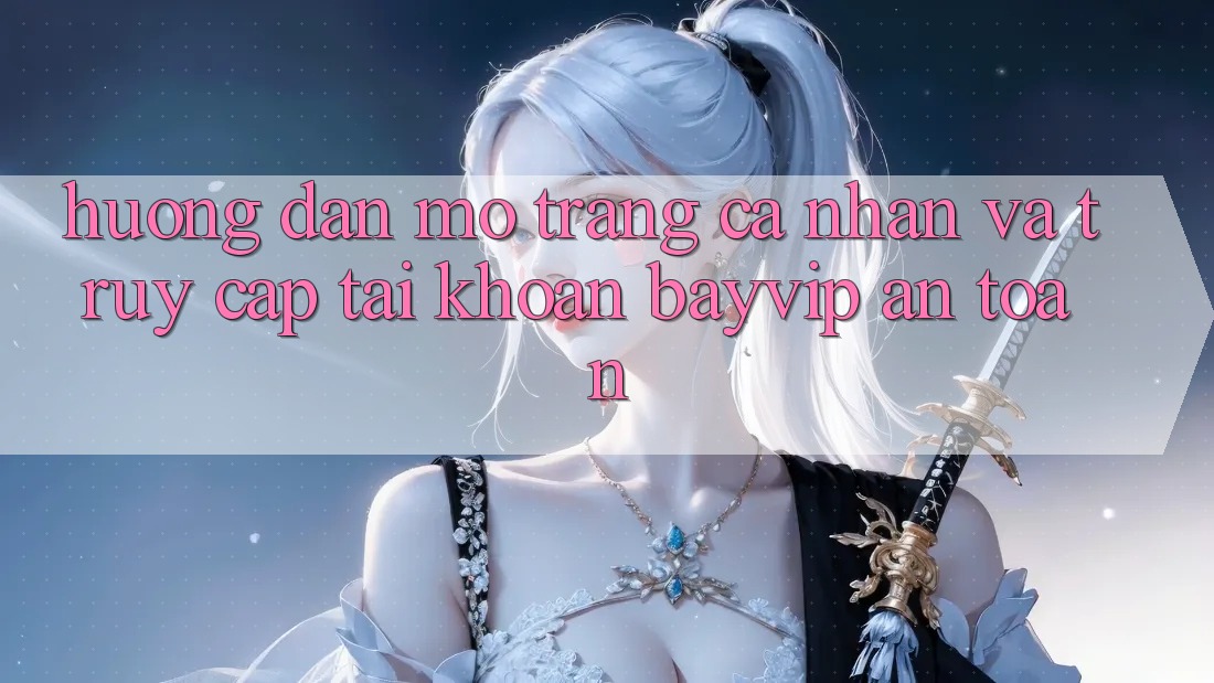 Hướng Dẫn Mở trang cá nhân Và Truy cập tài khoản Bayvip An Toàn Hướng Dẫn Mở trang cá nhân Và Truy cập tài khoản Bayvip An Toàn