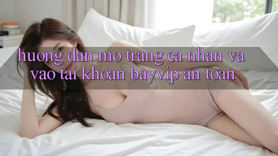 Hướng dẫn Mở trang cá nhân Và Vào tài khoản Bayvip An Toàn Hướng dẫn Mở trang cá nhân Và Vào tài khoản Bayvip An Toàn