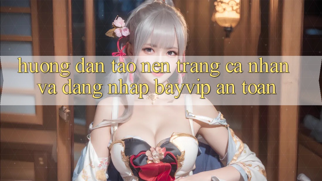 Hướng Dẫn Tạo nên trang cá nhân Và Đăng Nhập Bayvip An Toàn