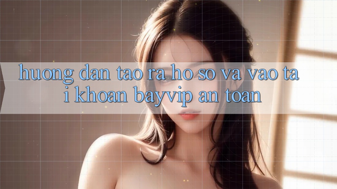 Hướng Dẫn Tạo ra hồ sơ Và Vào tài khoản Bayvip An Toàn Hướng Dẫn Tạo ra hồ sơ Và Vào tài khoản Bayvip An Toàn