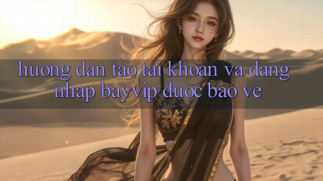 Hướng Dẫn Tạo tài khoản Và Đăng Nhập Bayvip Được bảo vệ