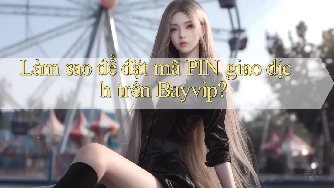 Làm sao để đặt mã PIN giao dịch trên Bayvip? Làm sao để đặt mã PIN giao dịch trên Bayvip?