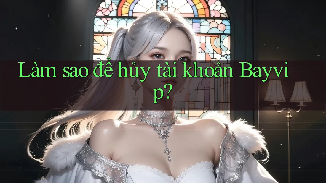 Làm sao để hủy tài khoản Bayvip?