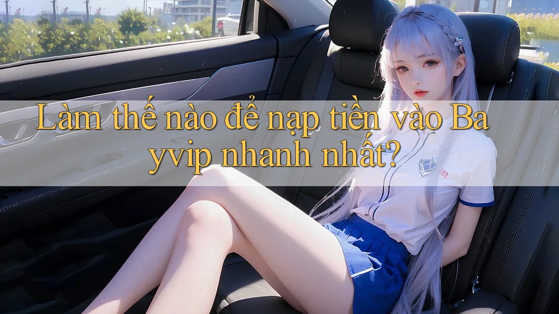 Làm thế nào để nạp tiền vào Bayvip nhanh nhất?