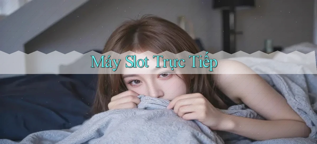 Máy slot Trực tiếp