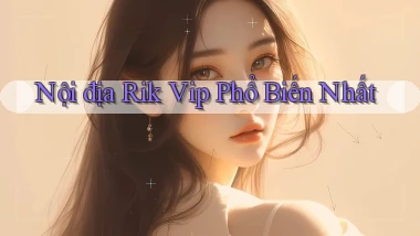 nội địa rik vip phổ biến nhất