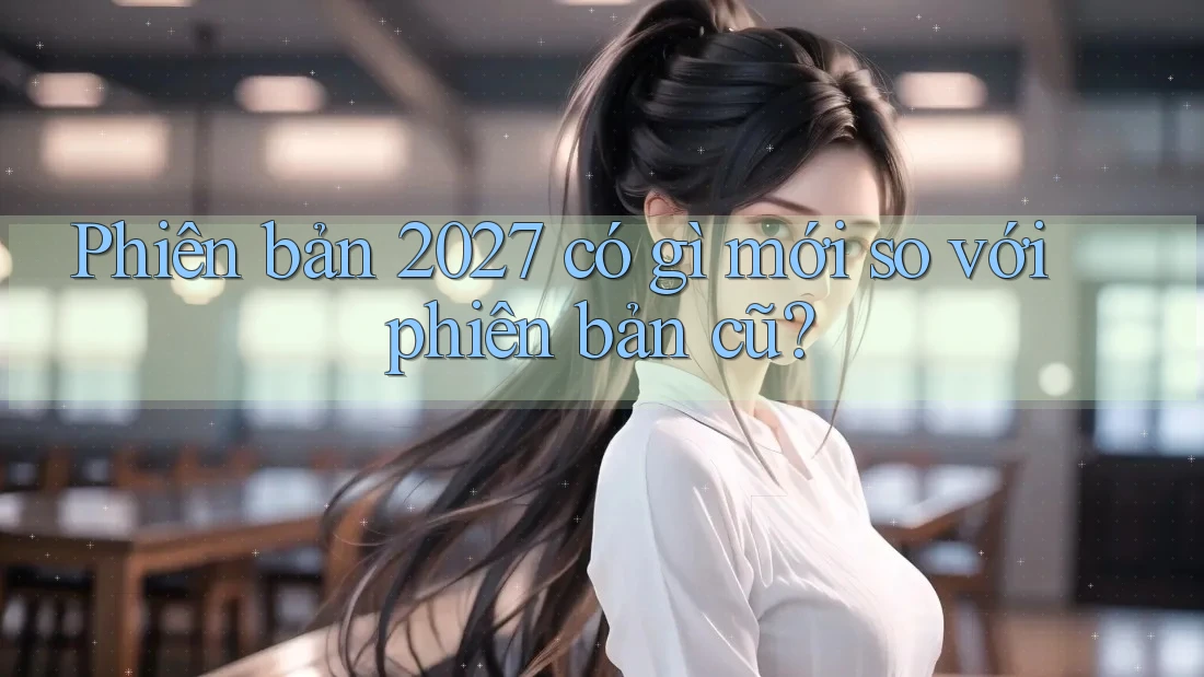 Phiên bản 2027 có gì mới so với phiên bản cũ?