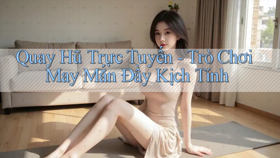 Quay Hũ Trực Tuyến - Trò Chơi May Mắn Đầy Kịch Tính