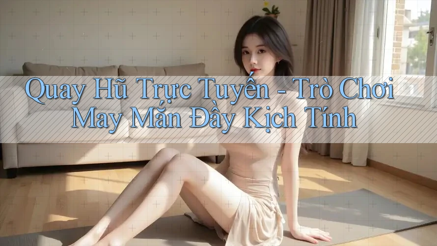 Quay Hũ Trực Tuyến - Trò Chơi May Mắn Đầy Kịch Tính