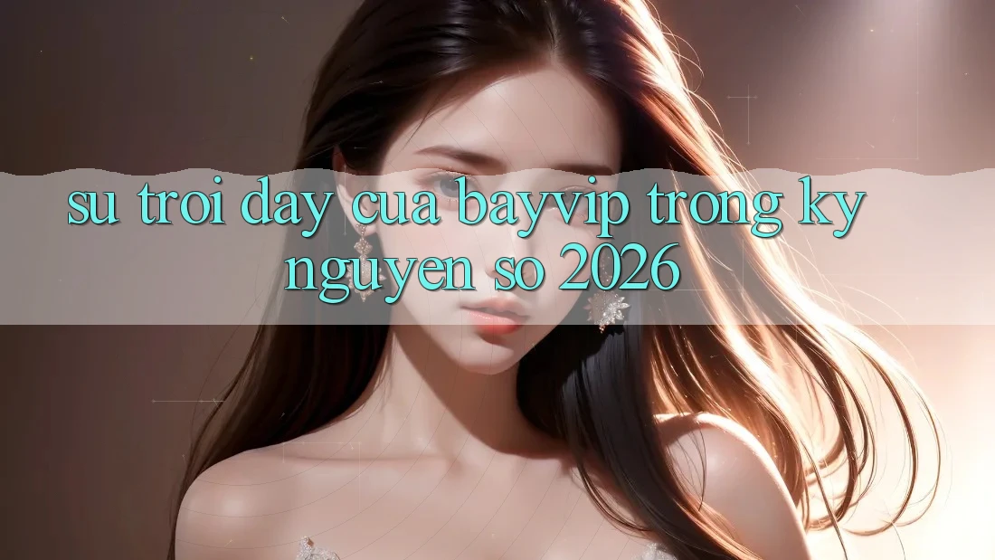 Sự Trỗi Dậy Của Bayvip Trong Kỷ Nguyên Số 2026