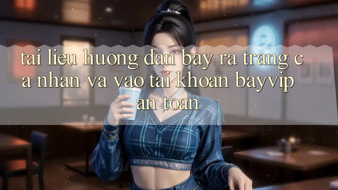 Tài liệu hướng dẫn Bày ra trang cá nhân Và Vào tài khoản Bayvip An Toàn