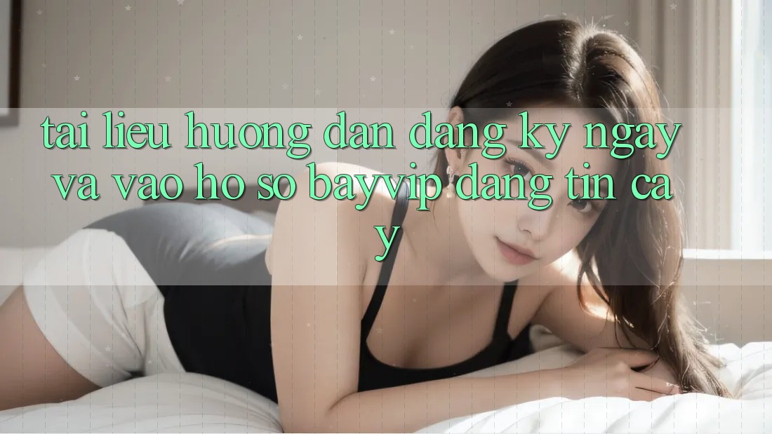 Tài liệu hướng dẫn Đăng ký ngay Và Vào hồ sơ Bayvip Đáng tin cậy