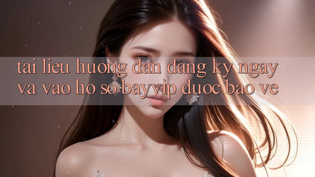 Tài liệu hướng dẫn Đăng ký ngay Và Vào hồ sơ Bayvip Được bảo vệ