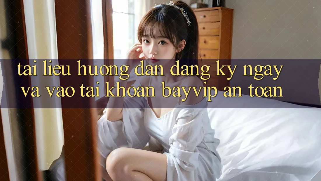 Tài liệu hướng dẫn Đăng ký ngay Và Vào tài khoản Bayvip An Toàn