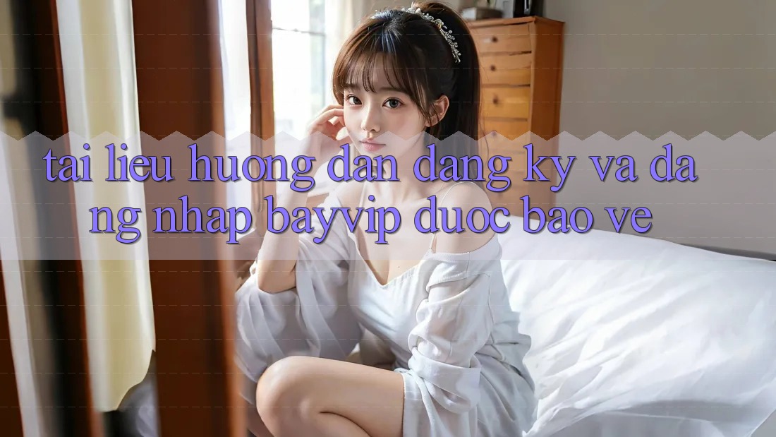 Tài liệu hướng dẫn Đăng Ký Và Đăng Nhập Bayvip Được bảo vệ