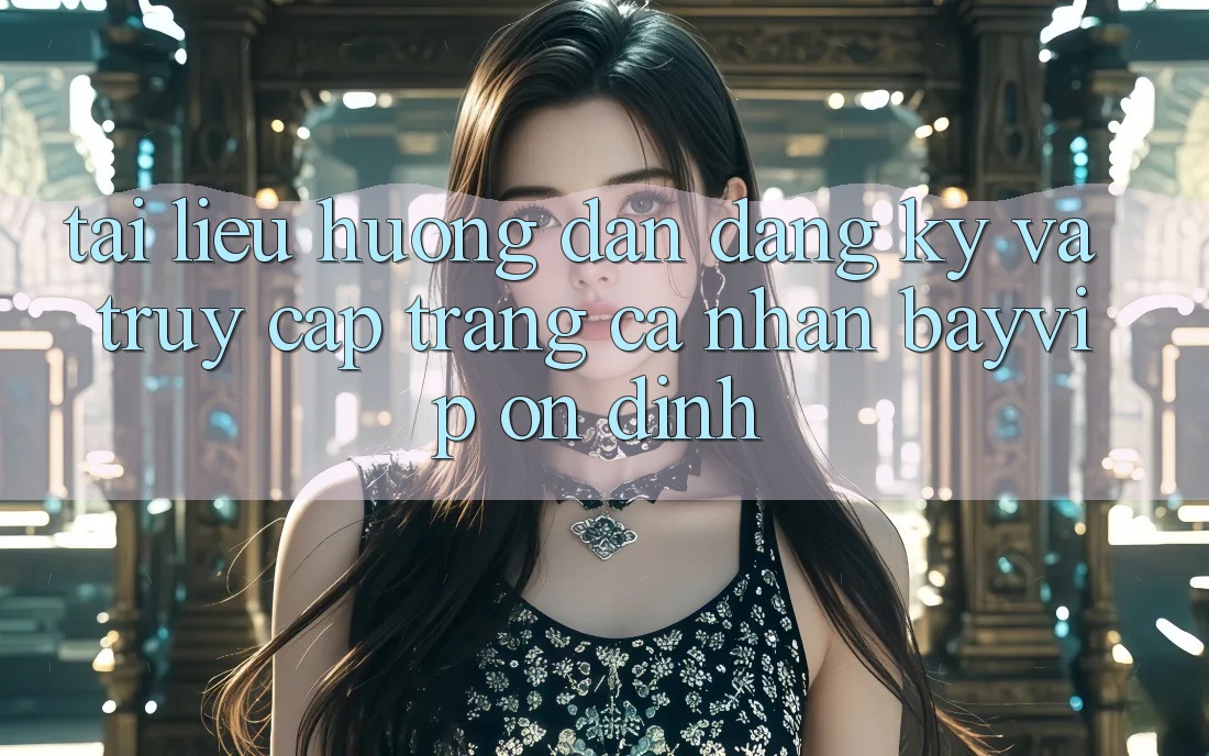 Tài liệu hướng dẫn Đăng Ký Và Truy cập trang cá nhân Bayvip Ổn định Tài liệu hướng dẫn Đăng Ký Và Truy cập trang cá nhân Bayvip Ổn định