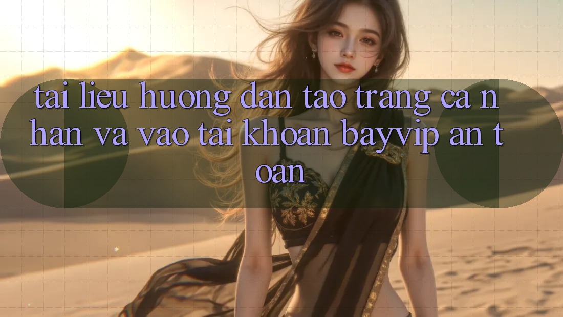 Tài liệu hướng dẫn Tạo trang cá nhân Và Vào tài khoản Bayvip An Toàn