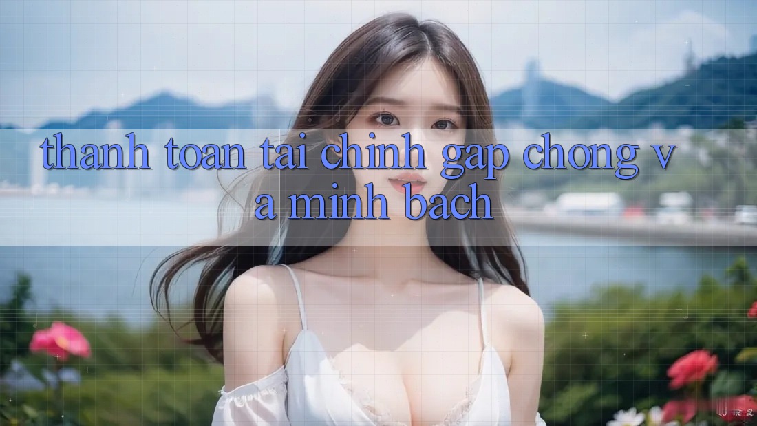 Thanh toán Tài Chính Gấp Chóng Và Minh Bạch Thanh toán Tài Chính Gấp Chóng Và Minh Bạch