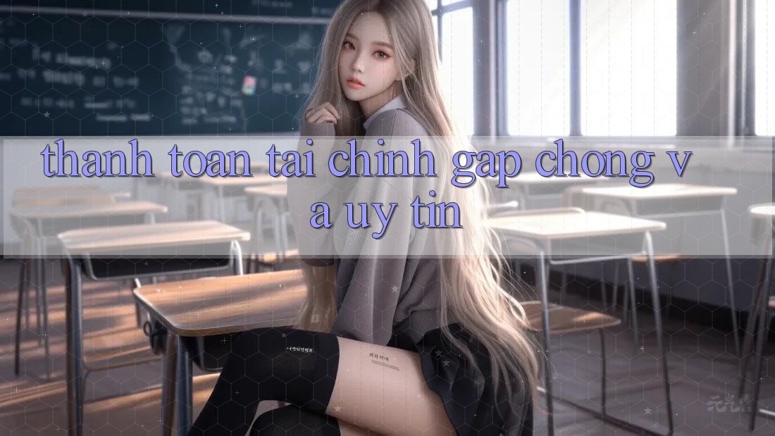 Thanh toán Tài Chính Gấp Chóng Và Uy tín Thanh toán Tài Chính Gấp Chóng Và Uy tín