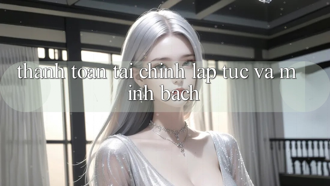 Thanh toán Tài Chính Lập tức Và Minh Bạch