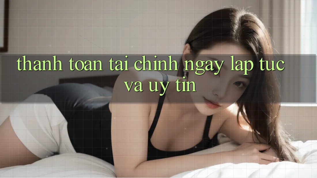 Thanh toán Tài Chính Ngay lập tức Và Uy tín