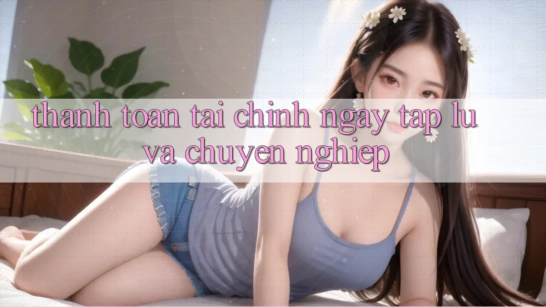 Thanh toán Tài Chính Ngay tắp lự Và Chuyên nghiệp Thanh toán Tài Chính Ngay tắp lự Và Chuyên nghiệp
