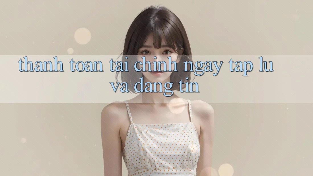 Thanh toán Tài Chính Ngay tắp lự Và Đáng tin